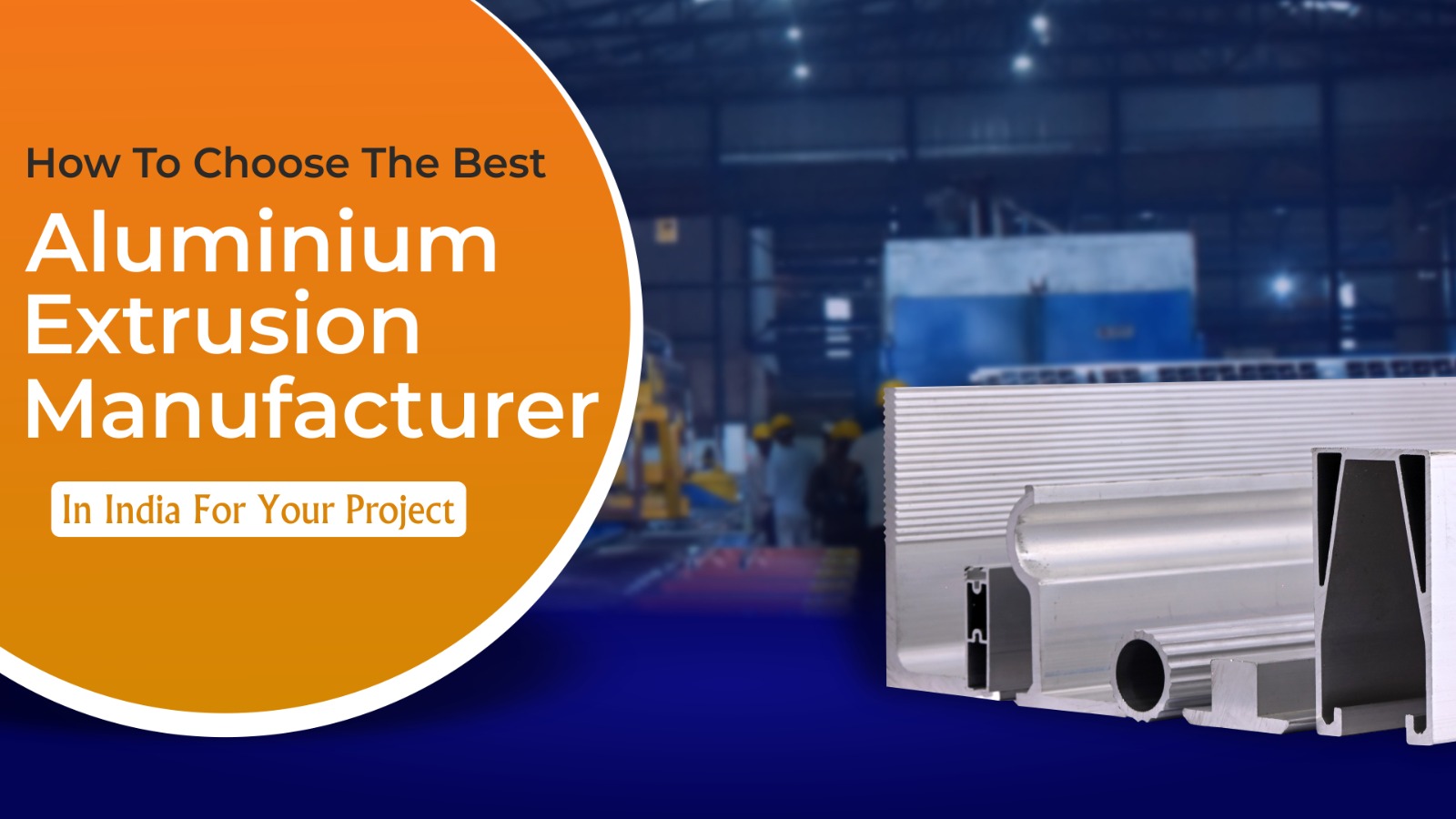 How to Choose the Best Aluminium Extrusion Manufacturer in India for Your Project